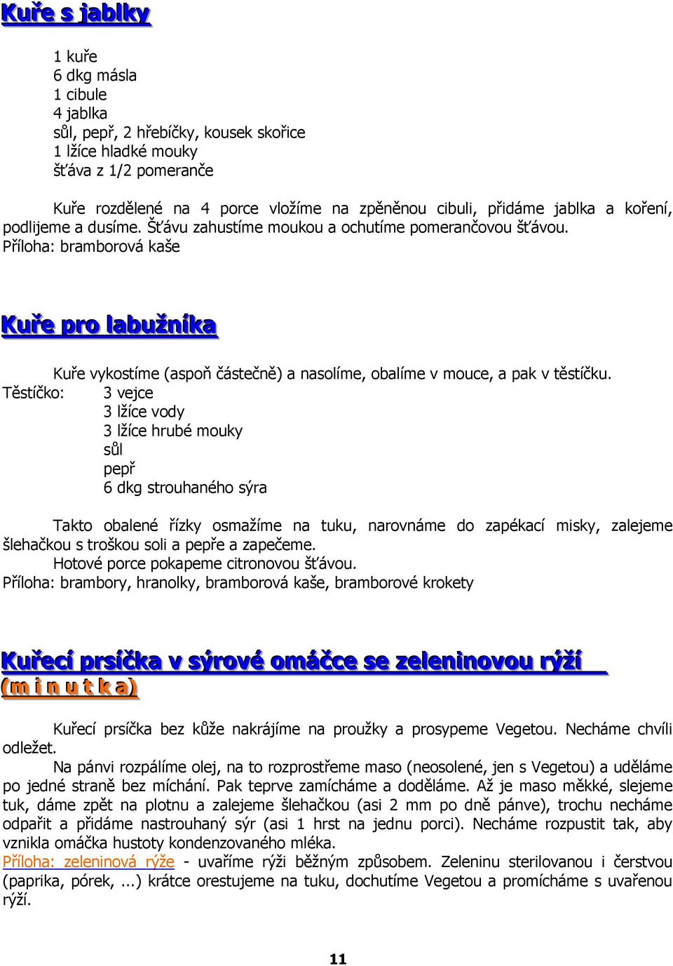 Příloha: bramborová kaše Kuře pro llabužnííka Kuře vykostíme (aspoň částečně) a nasolíme, obalíme v mouce, a pak v těstíčku.