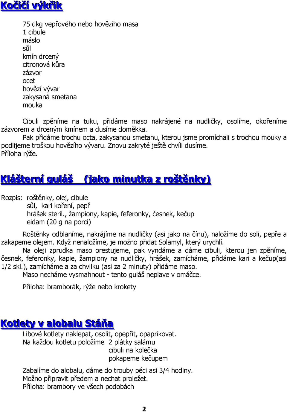 Znovu zakryté ještě chvíli dusíme. Příloha rýže. Kllášterníí gulláš (jjako miinutka z roštěnky) Rozpis: roštěnky, olej, cibule, kari koření, pepř hrášek steril.