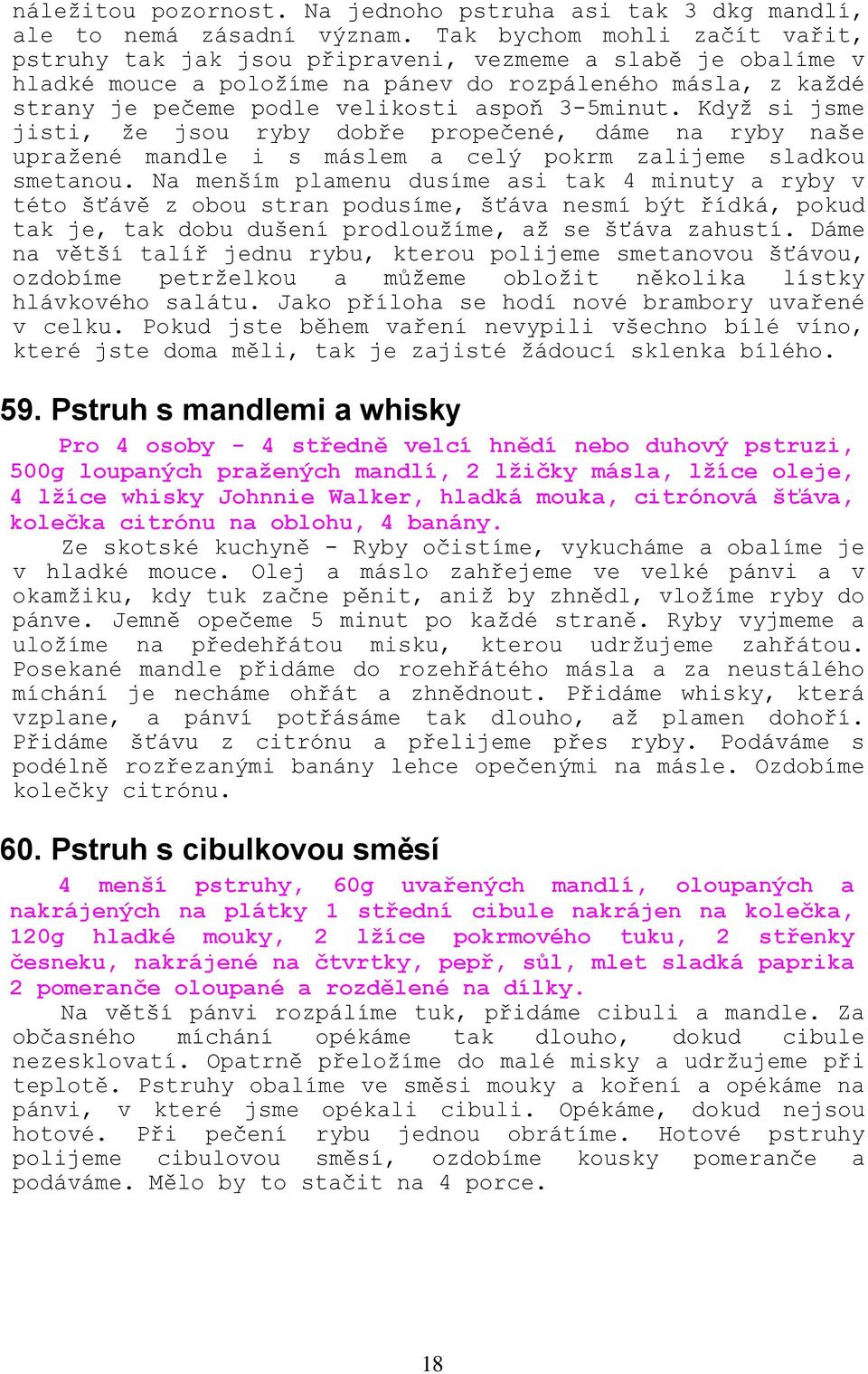 3-5minut. Kdyţ si jsme jisti, ţe jsou ryby dobře propečené, dáme na ryby naše upraţené mandle i s máslem a celý pokrm zalijeme sladkou smetanou.