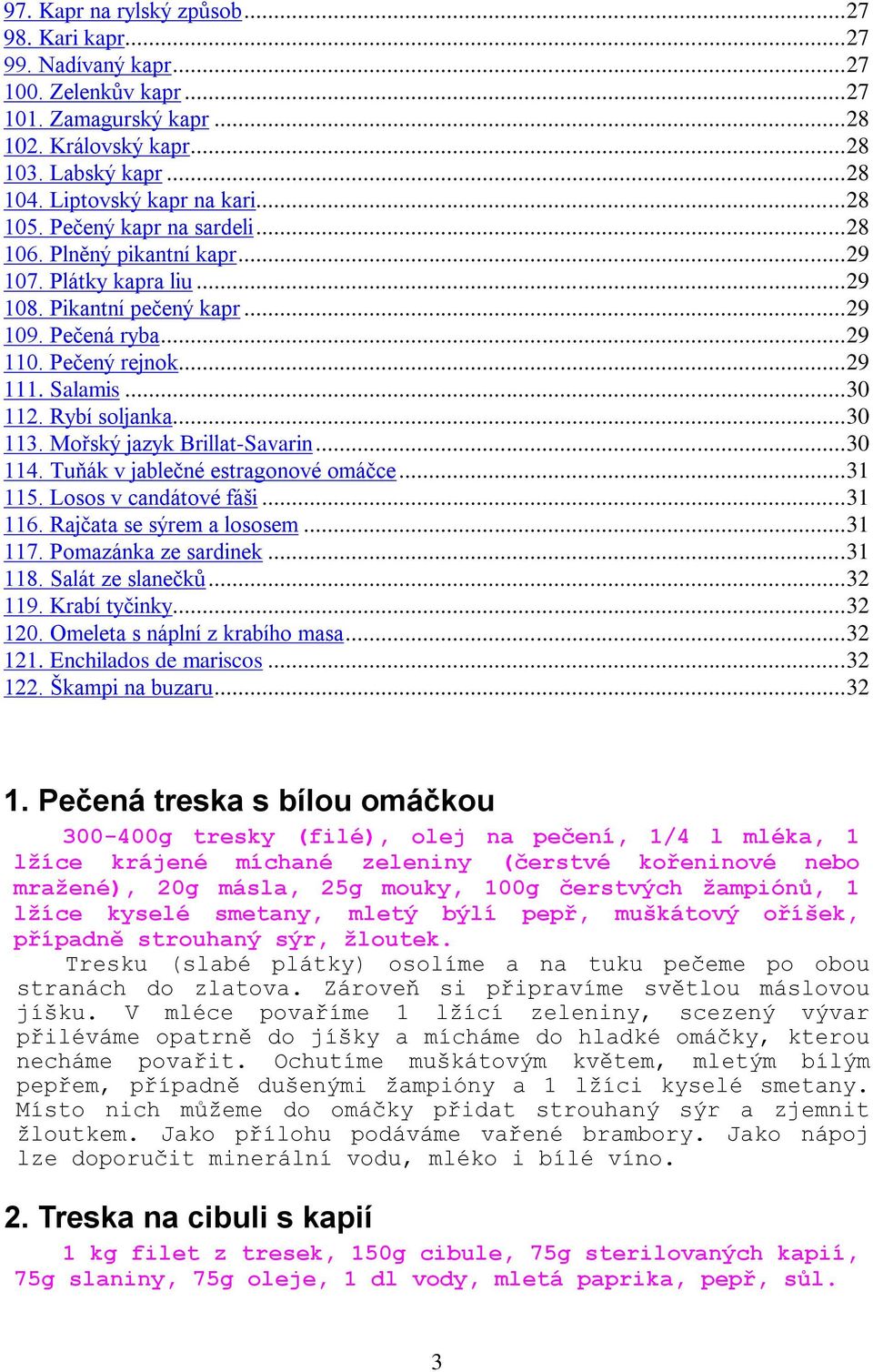 .. 29 111. Salamis... 30 112. Rybí soljanka... 30 113. Mořský jazyk Brillat-Savarin... 30 114. Tuňák v jablečné estragonové omáčce... 31 115. Losos v candátové fáši... 31 116.