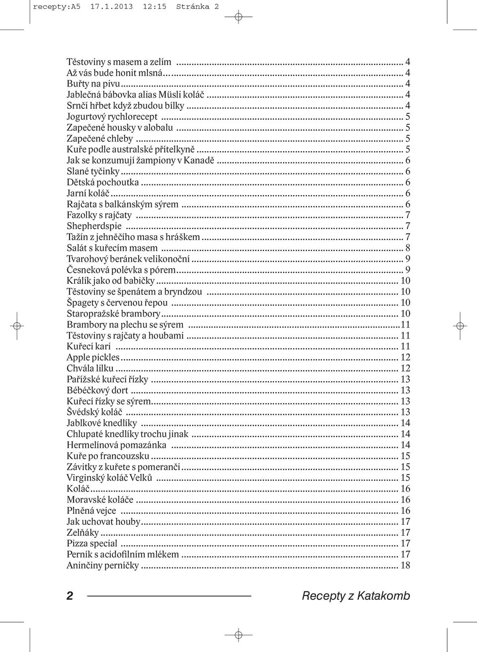 .. 6 Jarní koláč... 6 Rajčata s balkánským sýrem... 6 Fazolky s rajčaty... 7 Shepherdspie... 7 Tažín z jehněčího masa s hráškem... 7 Salát s kuřecím masem... 8 Tvarohový beránek velikonoční.