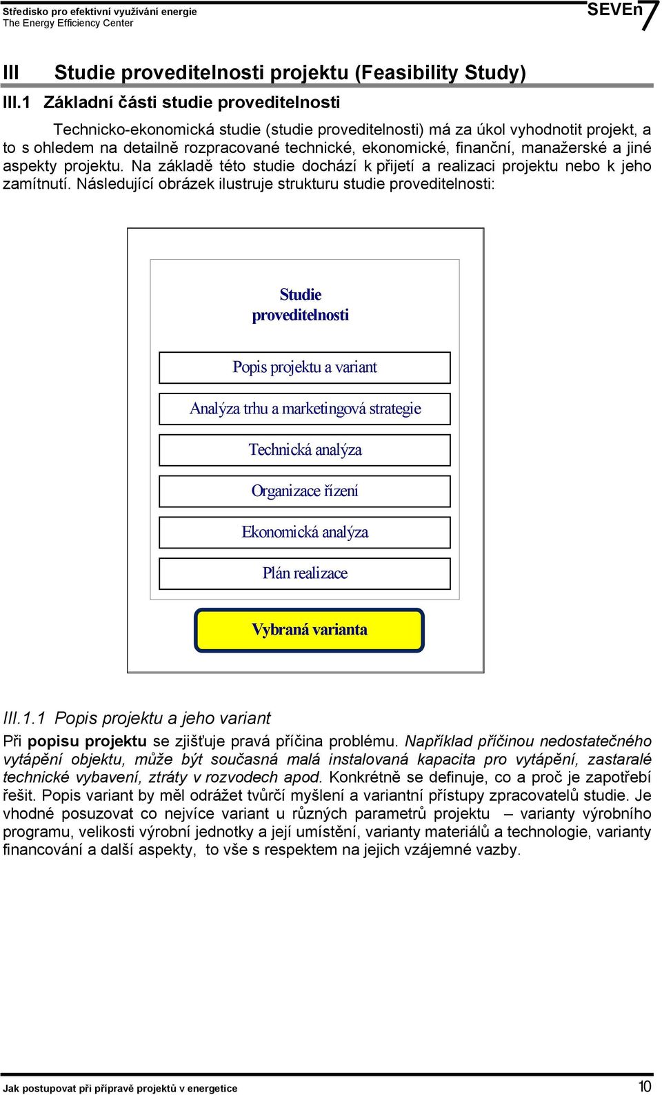 manažerské a jiné aspekty projektu. Na základě této studie dochází k přijetí a realizaci projektu nebo k jeho zamítnutí.