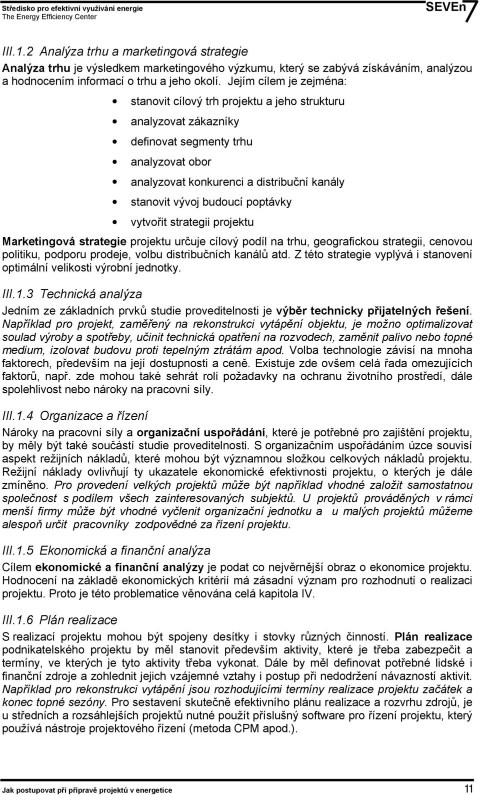 poptávky vytvořit strategii projektu Marketingová strategie projektu určuje cílový podíl na trhu, geografickou strategii, cenovou politiku, podporu prodeje, volbu distribučních kanálů atd.