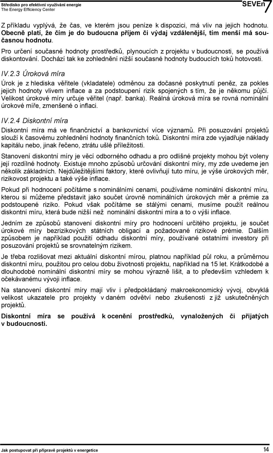 3 Úroková míra Úrok je z hlediska věřitele (vkladatele) odměnou za dočasné poskytnutí peněz, za pokles jejich hodnoty vlivem inflace a za podstoupení rizik spojených s tím, že je někomu půjčí.