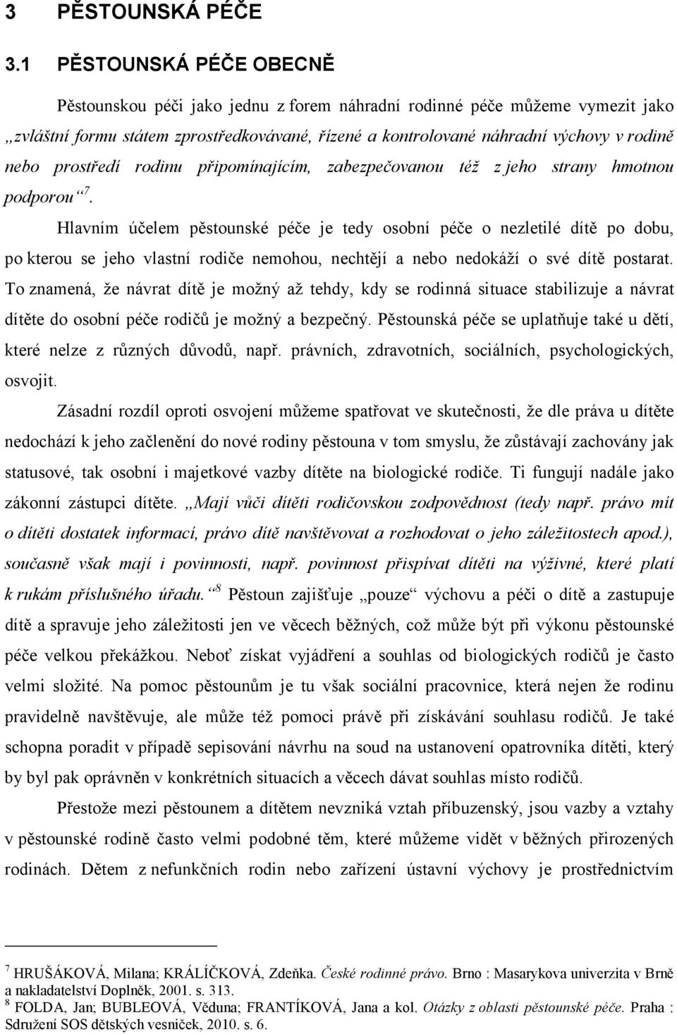 prostředí rodinu připomínajícím, zabezpečovanou též z jeho strany hmotnou podporou 7.