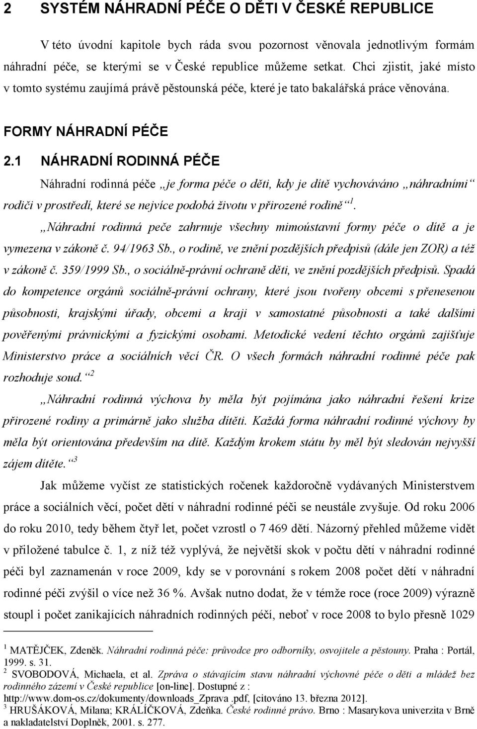 1 NÁHRADNÍ RODINNÁ PÉČE Náhradní rodinná péče je forma péče o děti, kdy je dítě vychováváno náhradními rodiči v prostředí, které se nejvíce podobá životu v přirozené rodině 1.