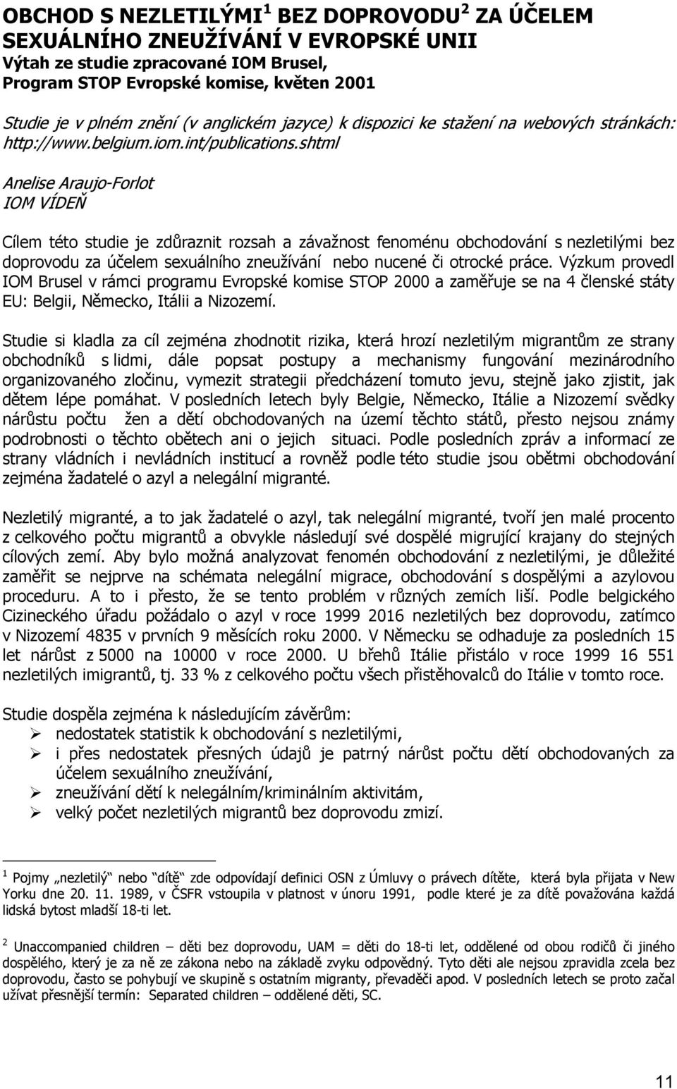 shtml Anelise Araujo-Forlot IOM VÍDEŇ Cílem této studie je zdůraznit rozsah a závažnost fenoménu obchodování s nezletilými bez doprovodu za účelem sexuálního zneužívání nebo nucené či otrocké práce.