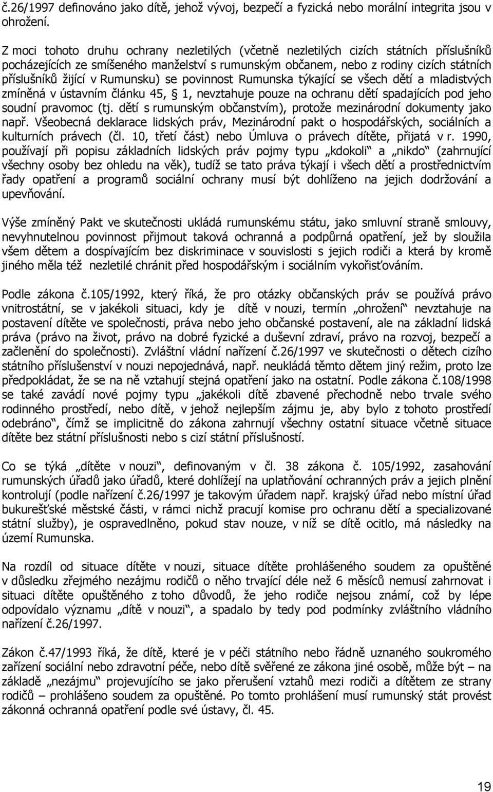 Rumunsku) se povinnost Rumunska týkající se všech dětí a mladistvých zmíněná v ústavním článku 45, 1, nevztahuje pouze na ochranu dětí spadajících pod jeho soudní pravomoc (tj.