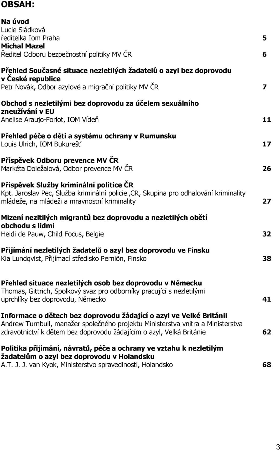 Rumunsku Louis Ulrich, IOM Bukurešť 17 Příspěvek Odboru prevence MV ČR Markéta Doležalová, Odbor prevence MV ČR 26 Příspěvek Služby kriminální politice ČR Kpt.