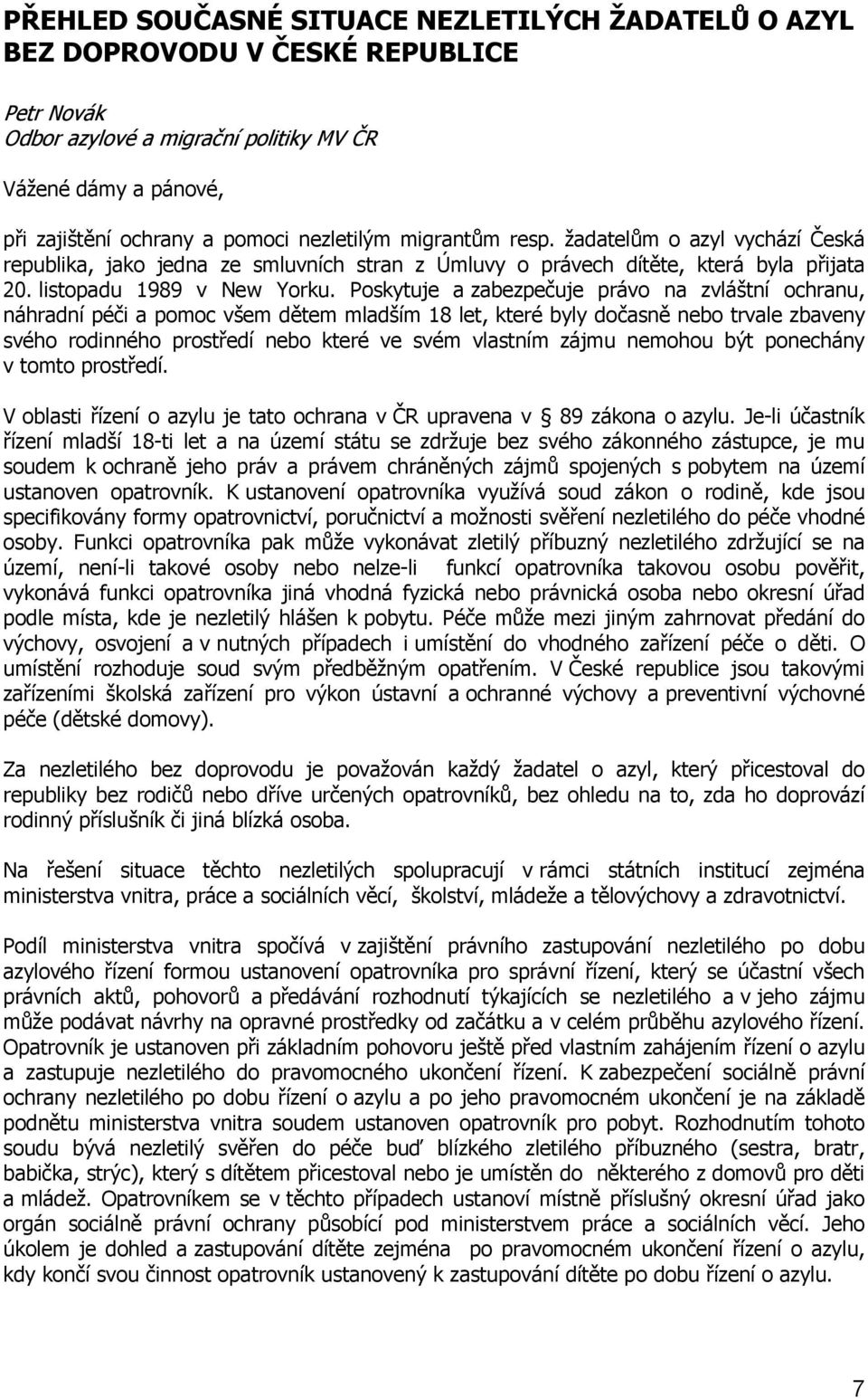 Poskytuje a zabezpečuje právo na zvláštní ochranu, náhradní péči a pomoc všem dětem mladším 18 let, které byly dočasně nebo trvale zbaveny svého rodinného prostředí nebo které ve svém vlastním zájmu