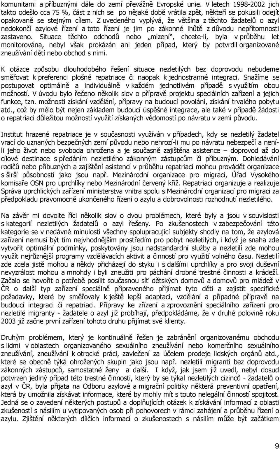 Z uvedeného vyplývá, že většina z těchto žadatelů o azyl nedokončí azylové řízení a toto řízení je jim po zákonné lhůtě z důvodu nepřítomnosti zastaveno.