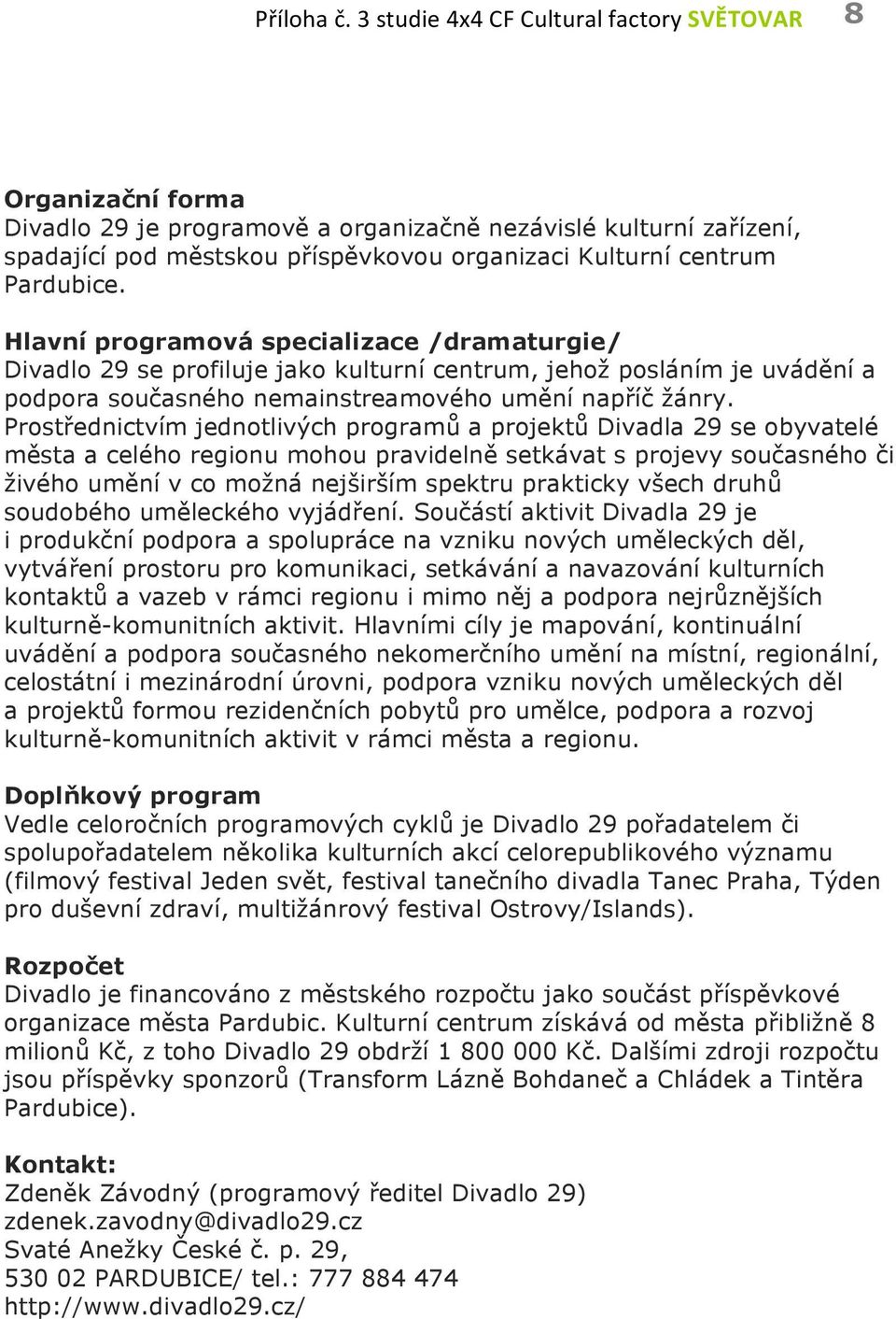 Pardubice. Hlavní programová specializace /dramaturgie/ Divadlo 29 se profiluje jako kulturní centrum, jehož posláním je uvádění a podpora současného nemainstreamového umění napříč žánry.