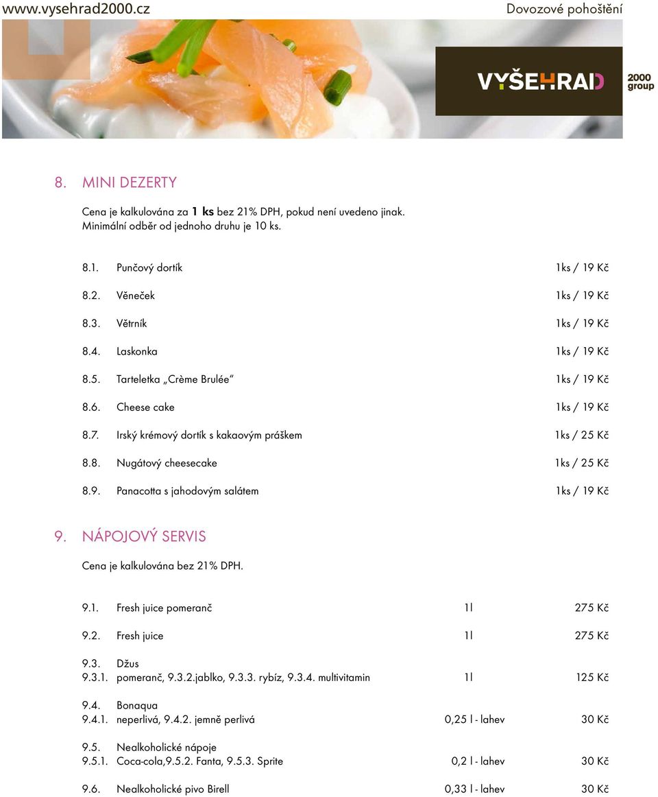 9. Panacotta s jahodovým salátem 1ks / 19 Kč 9. NÁPOJOVÝ SERVIS Cena je kalkulována bez 21% DPH. 9.1. Fresh juice pomeranč 1l 275 Kč 9.2. Fresh juice 1l 275 Kč 9.3. Džus 9.3.1. pomeranč, 9.3.2.jablko, 9.