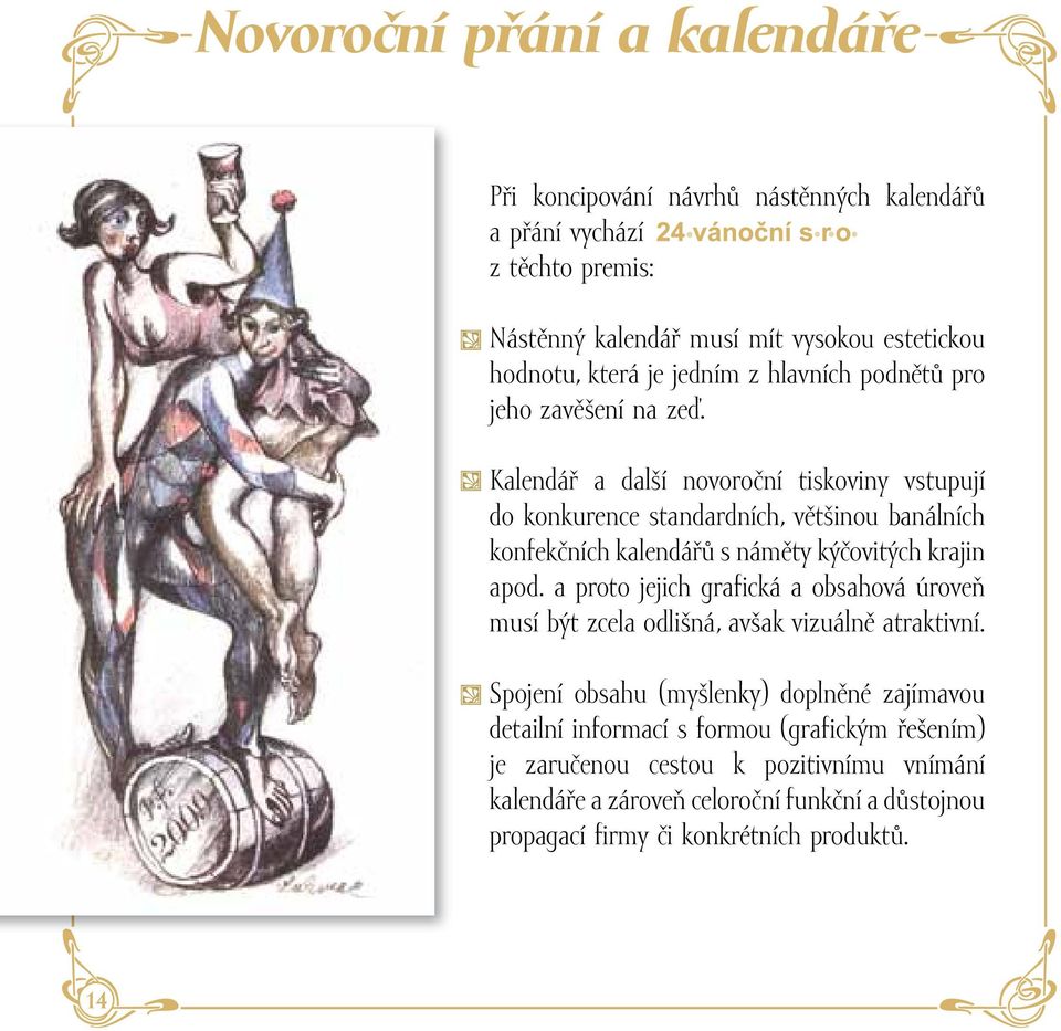 Kalendář a další novoroční tiskoviny vstupují do konkurence standardních, většinou banálních konfekčních kalendářů s náměty kýčovitých krajin apod.