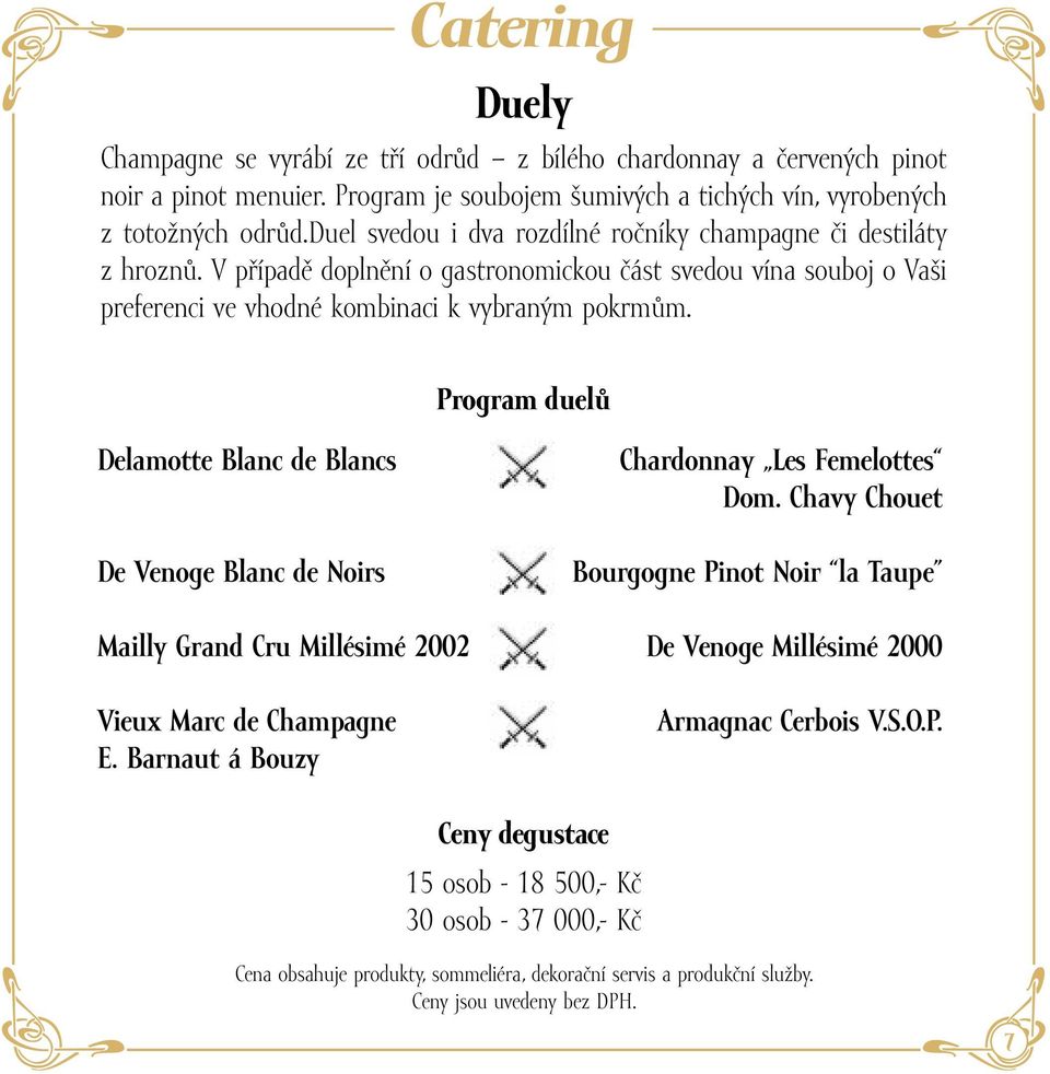 Program duelů Delamotte Blanc de Blancs De Venoge Blanc de Noirs Mailly Grand Cru Millésimé 2002 Vieux Marc de Champagne E. Barnaut á Bouzy Chardonnay Les Femelottes Dom.