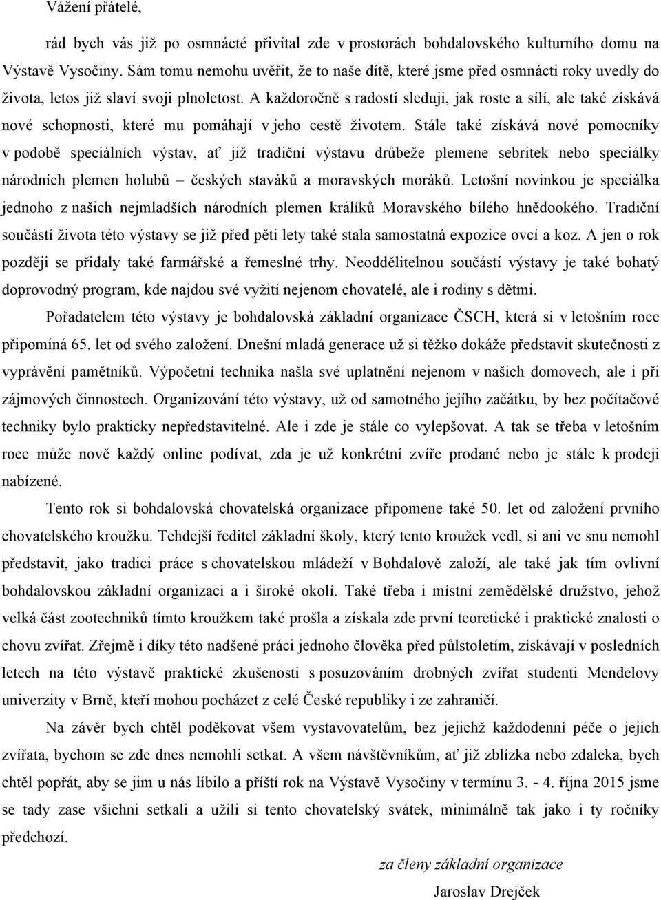 A každoročně s radostí sleduji, jak roste a sílí, ale také získává nové schopnosti, které mu pomáhají v jeho cestě životem.