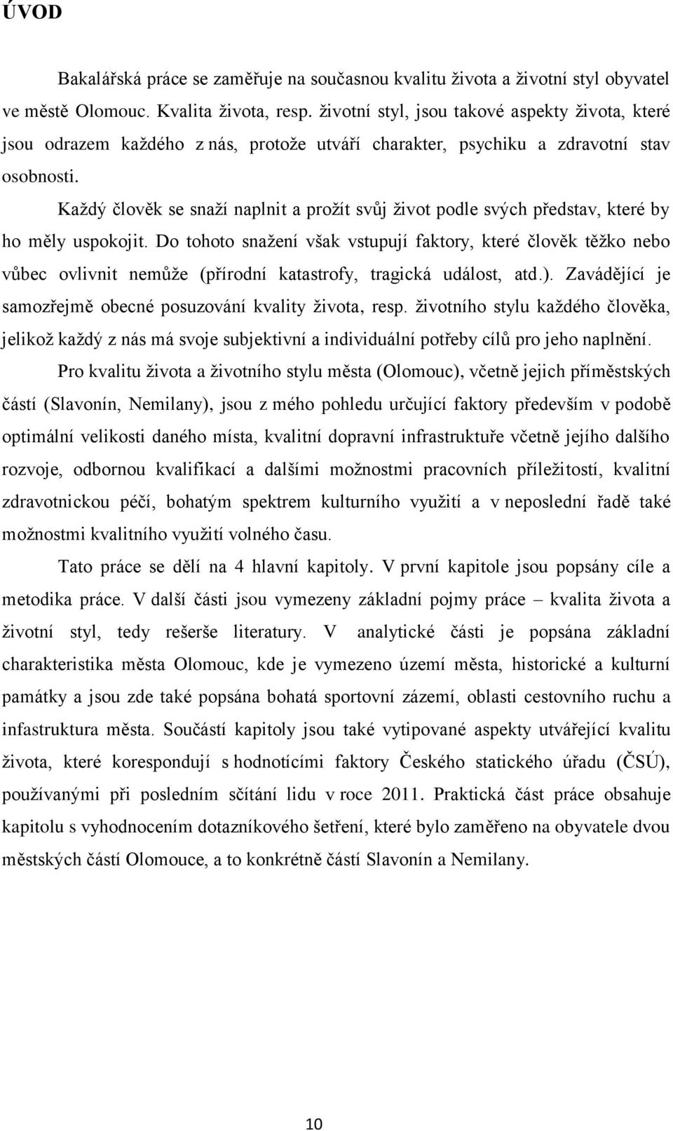 Každý člověk se snaží naplnit a prožít svůj život podle svých představ, které by ho měly uspokojit.