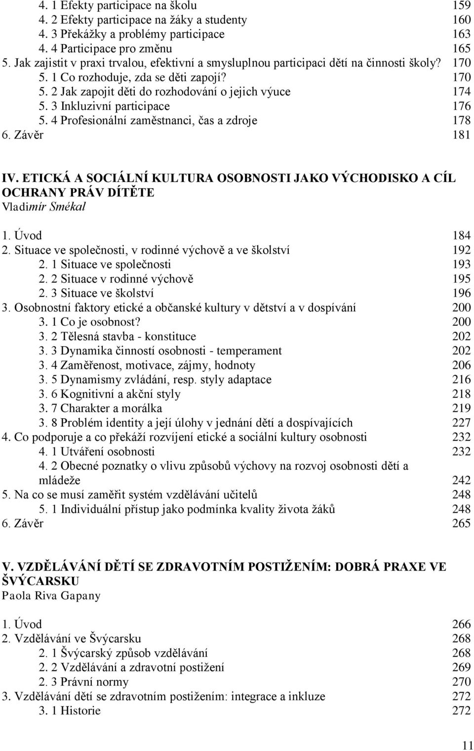 3 Inkluzivní participace 176 5. 4 Profesionální zaměstnanci, čas a zdroje 178 6. Závěr 181 IV. ETICKÁ A SOCIÁLNÍ KULTURA OSOBNOSTI JAKO VÝCHODISKO A CÍL OCHRANY PRÁV DÍTĚTE Vladimír Smékal 1.