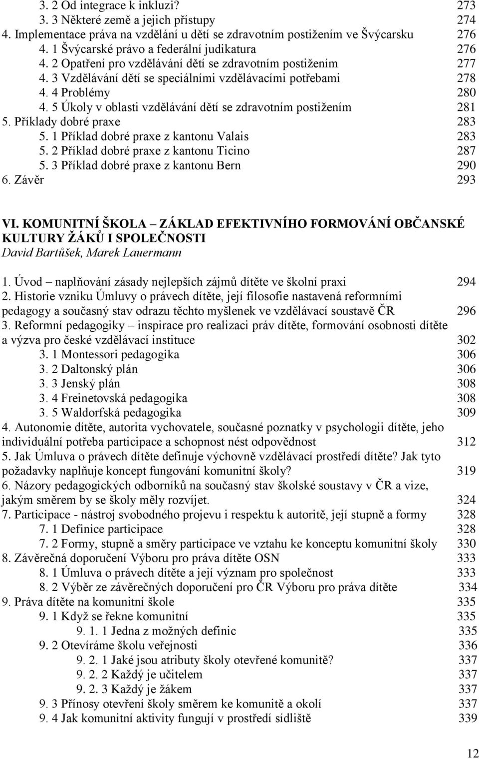 5 Úkoly v oblasti vzdělávání dětí se zdravotním postižením 281 5. Příklady dobré praxe 283 5. 1 Příklad dobré praxe z kantonu Valais 283 5. 2 Příklad dobré praxe z kantonu Ticino 287 5.