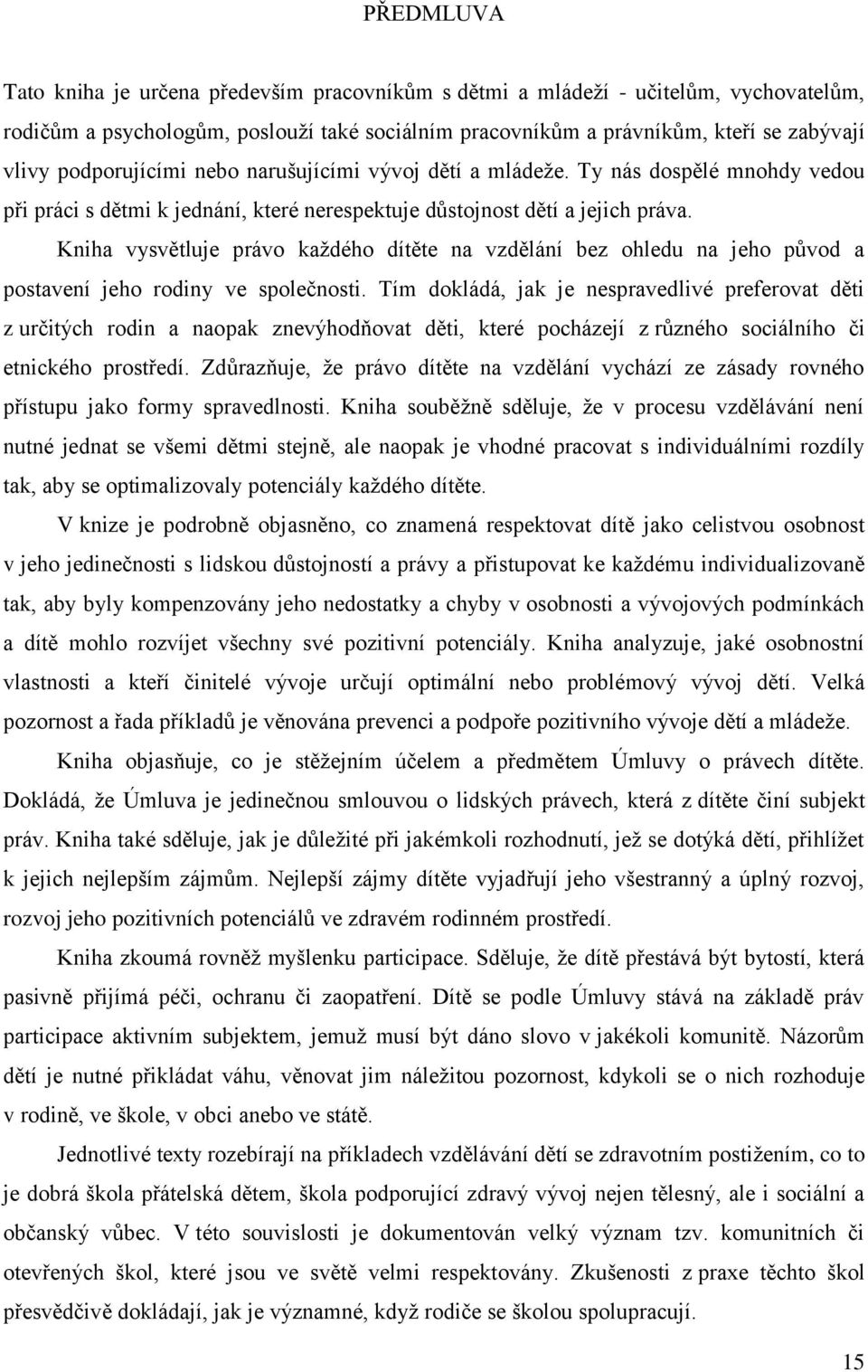 Kniha vysvětluje právo každého dítěte na vzdělání bez ohledu na jeho původ a postavení jeho rodiny ve společnosti.