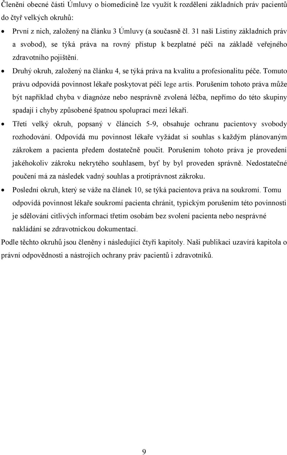 Druhý okruh, zaloţený na článku 4, se týká práva na kvalitu a profesionalitu péče. Tomuto právu odpovídá povinnost lékaře poskytovat péči lege artis.