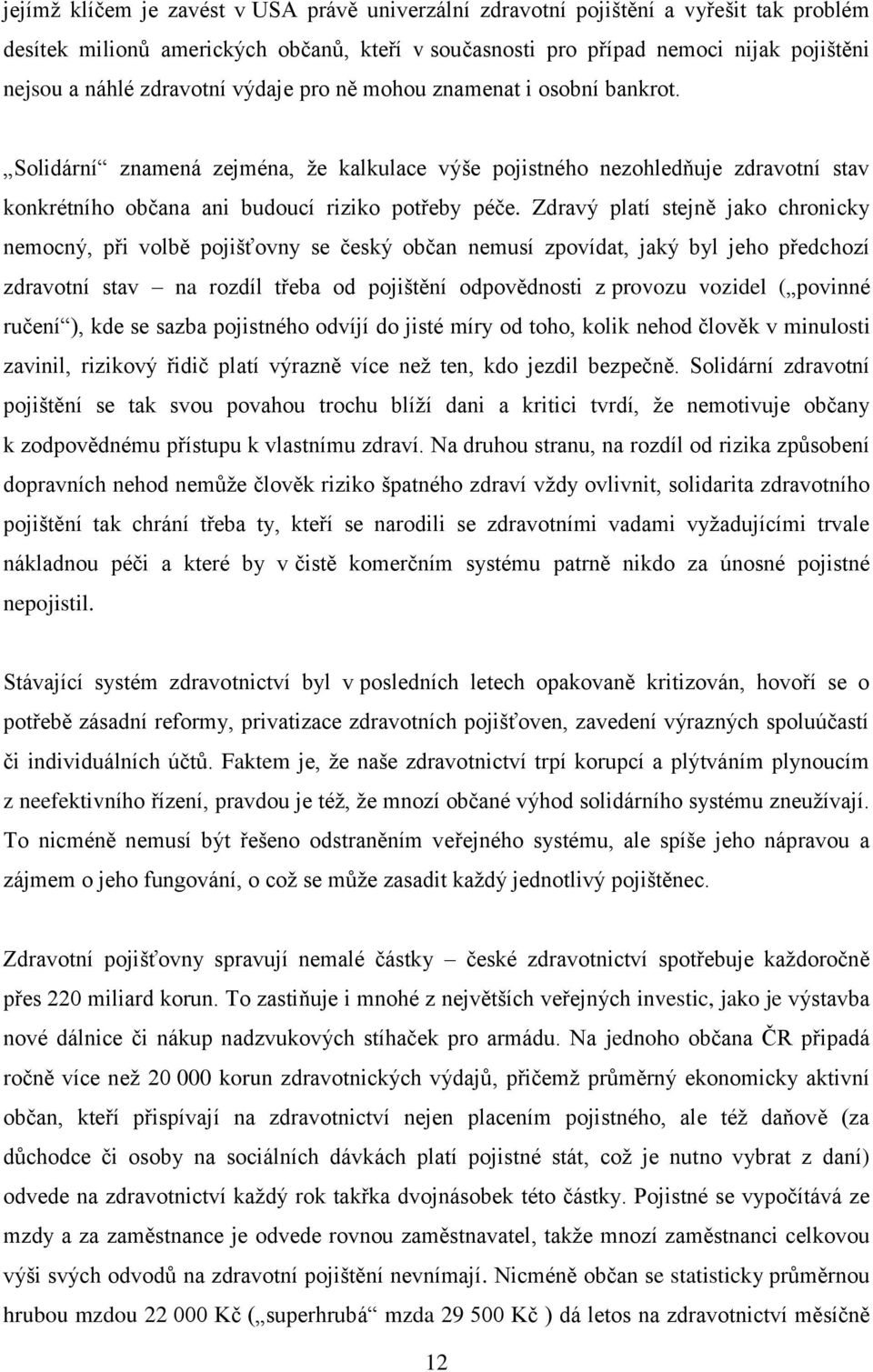 Zdravý platí stejně jako chronicky nemocný, při volbě pojišťovny se český občan nemusí zpovídat, jaký byl jeho předchozí zdravotní stav na rozdíl třeba od pojištění odpovědnosti z provozu vozidel (