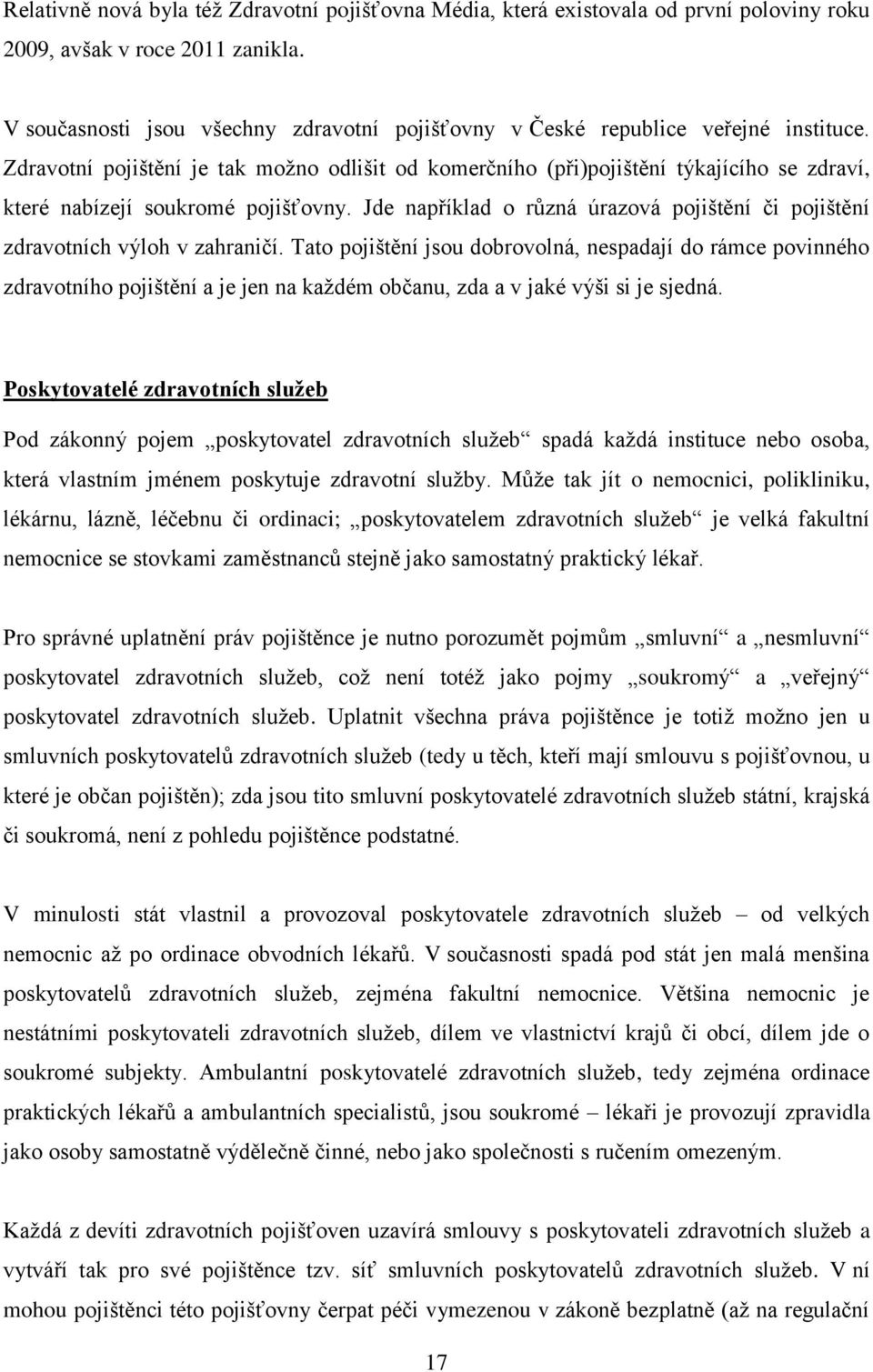 Zdravotní pojištění je tak moţno odlišit od komerčního (při)pojištění týkajícího se zdraví, které nabízejí soukromé pojišťovny.