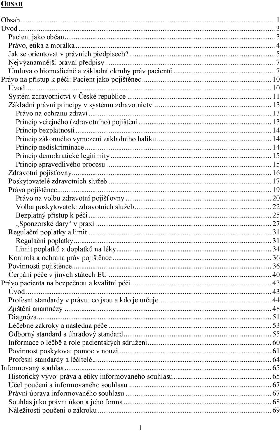 .. 11 Základní právní principy v systému zdravotnictví... 13 Právo na ochranu zdraví... 13 Princip veřejného (zdravotního) pojištění... 13 Princip bezplatnosti.