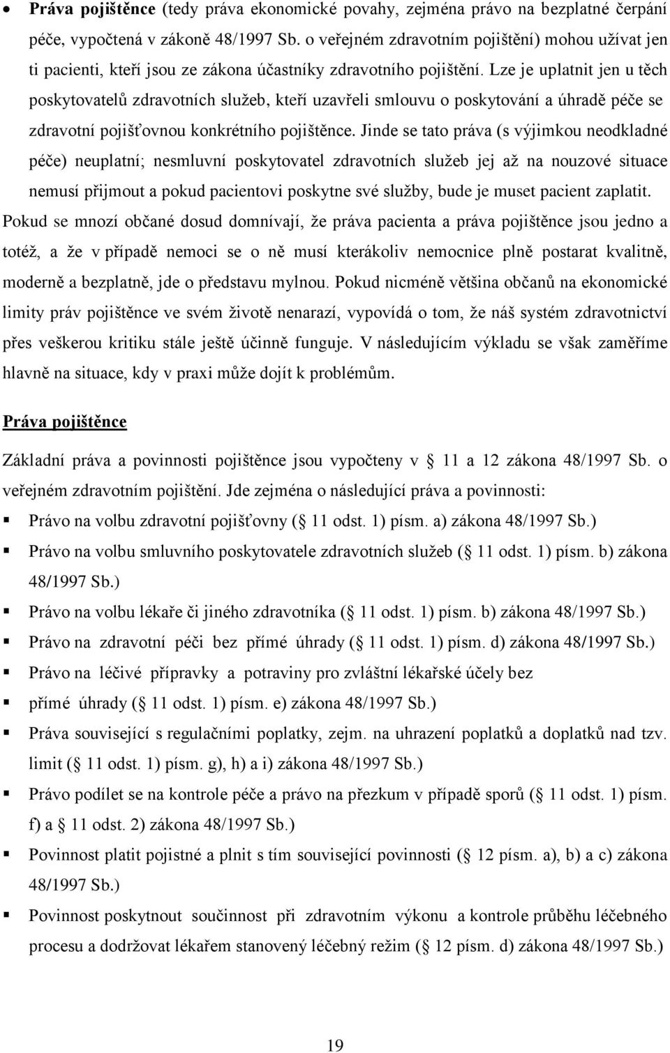 Lze je uplatnit jen u těch poskytovatelů zdravotních sluţeb, kteří uzavřeli smlouvu o poskytování a úhradě péče se zdravotní pojišťovnou konkrétního pojištěnce.