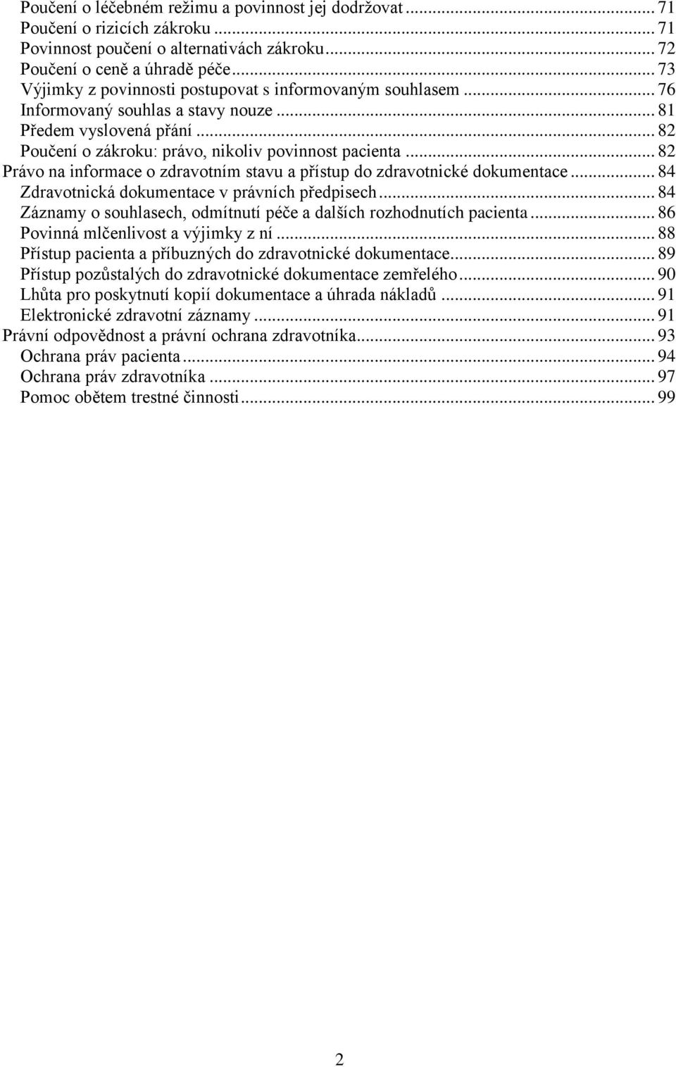 .. 82 Právo na informace o zdravotním stavu a přístup do zdravotnické dokumentace... 84 Zdravotnická dokumentace v právních předpisech.