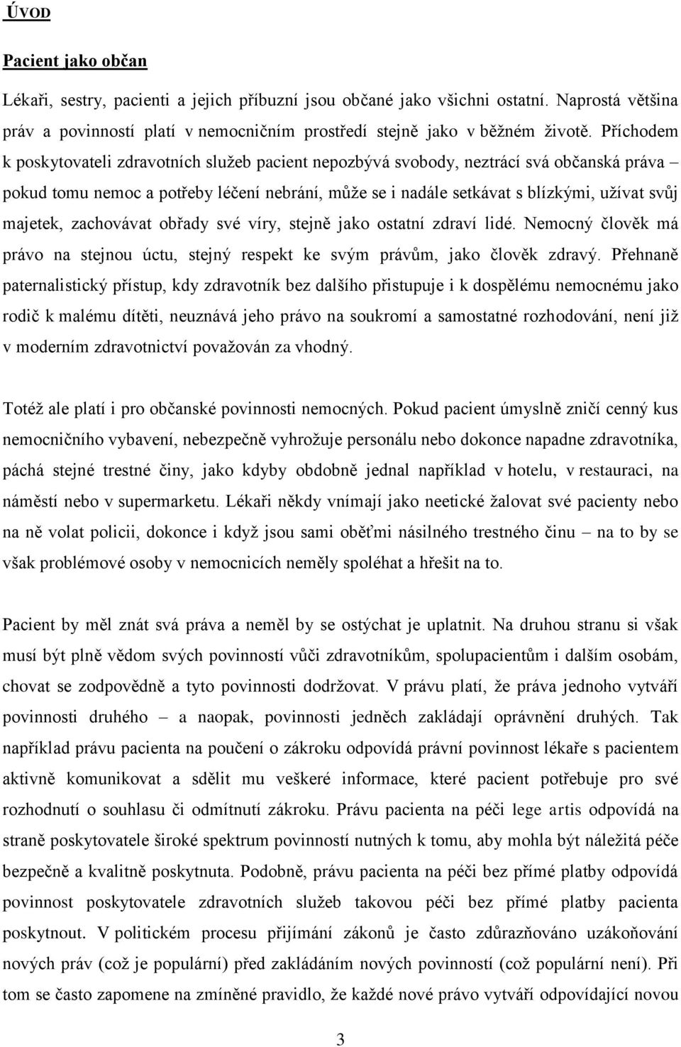 majetek, zachovávat obřady své víry, stejně jako ostatní zdraví lidé. Nemocný člověk má právo na stejnou úctu, stejný respekt ke svým právům, jako člověk zdravý.