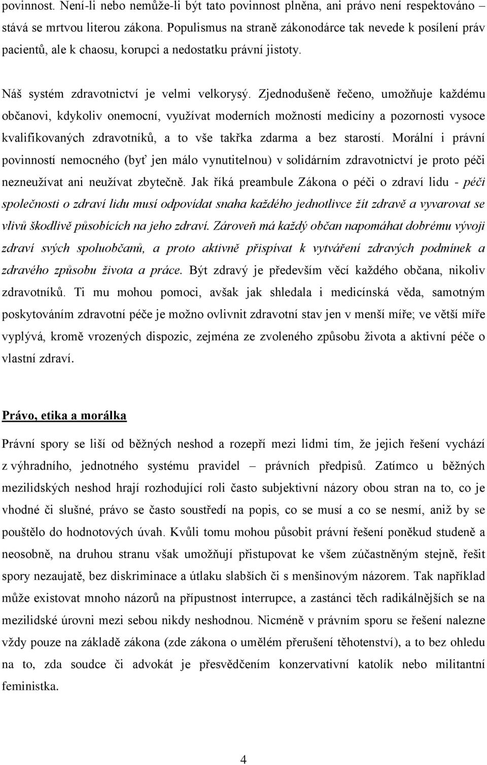 Zjednodušeně řečeno, umoţňuje kaţdému občanovi, kdykoliv onemocní, vyuţívat moderních moţností medicíny a pozornosti vysoce kvalifikovaných zdravotníků, a to vše takřka zdarma a bez starostí.