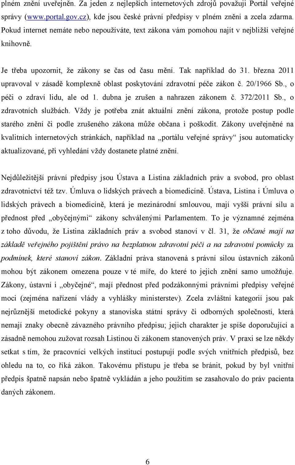 března 2011 upravoval v zásadě komplexně oblast poskytování zdravotní péče zákon č. 20/1966 Sb., o péči o zdraví lidu, ale od 1. dubna je zrušen a nahrazen zákonem č. 372/2011 Sb.