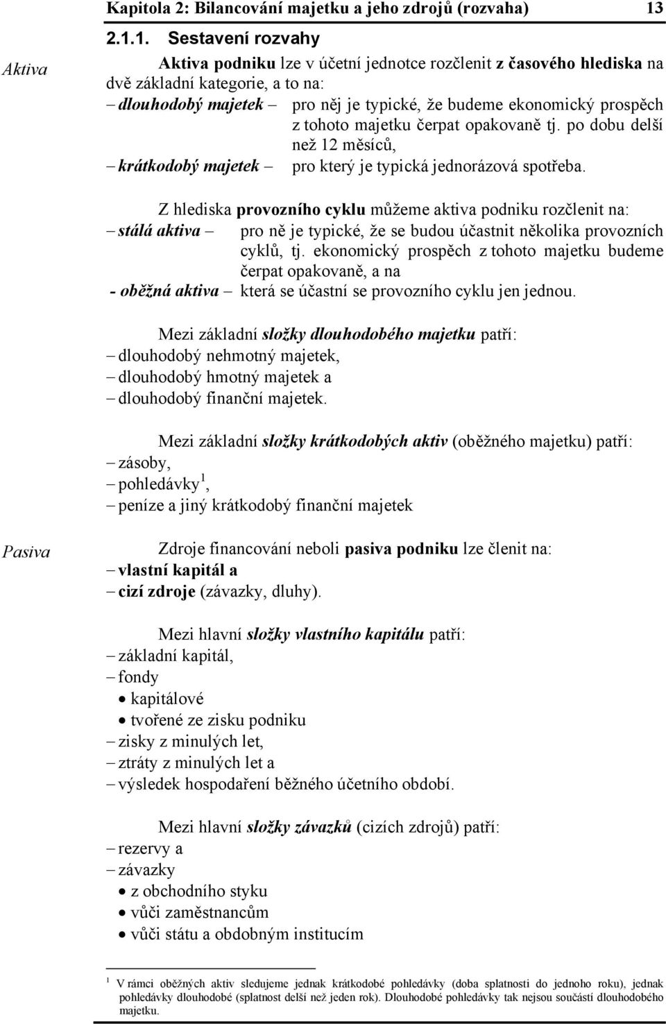 tohoto majetku čerpat opakovaně tj. po dobu delší než 12 měsíců, krátkodobý majetek pro který je typická jednorázová spotřeba.