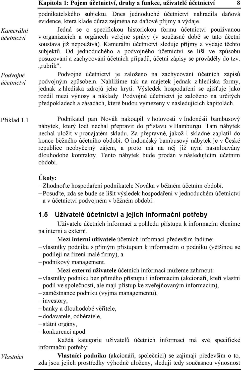 Jedná se o specifickou historickou formu účetnictví používanou v organizacích a orgánech veřejné správy (v současné době se tato účetní soustava již nepoužívá).