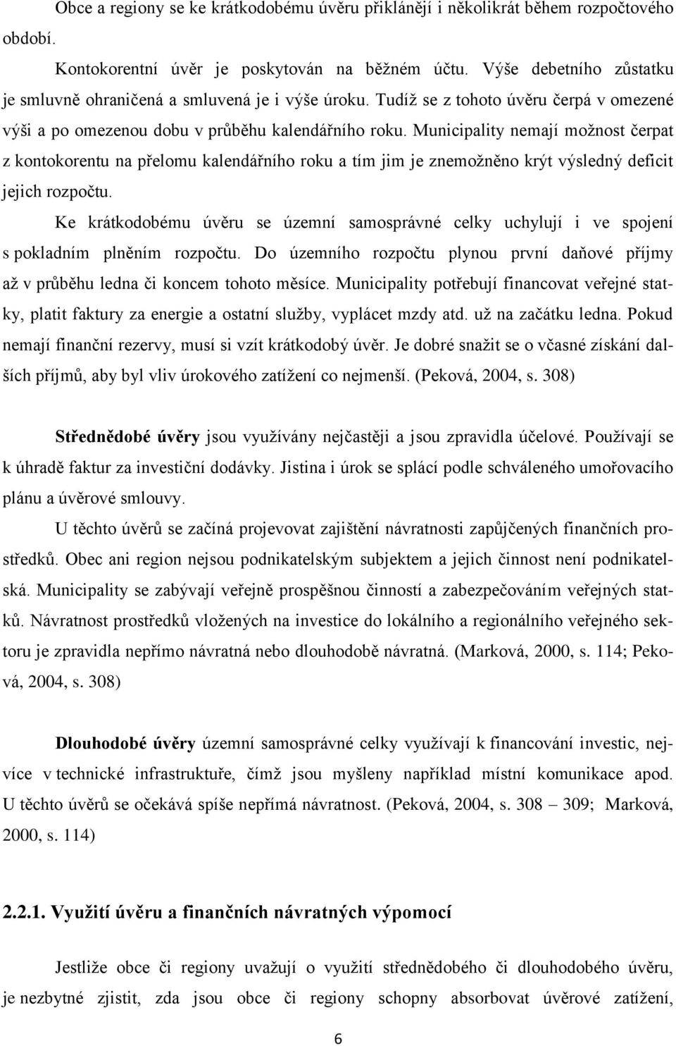 Municipality nemají možnost čerpat z kontokorentu na přelomu kalendářního roku a tím jim je znemožněno krýt výsledný deficit jejich rozpočtu.