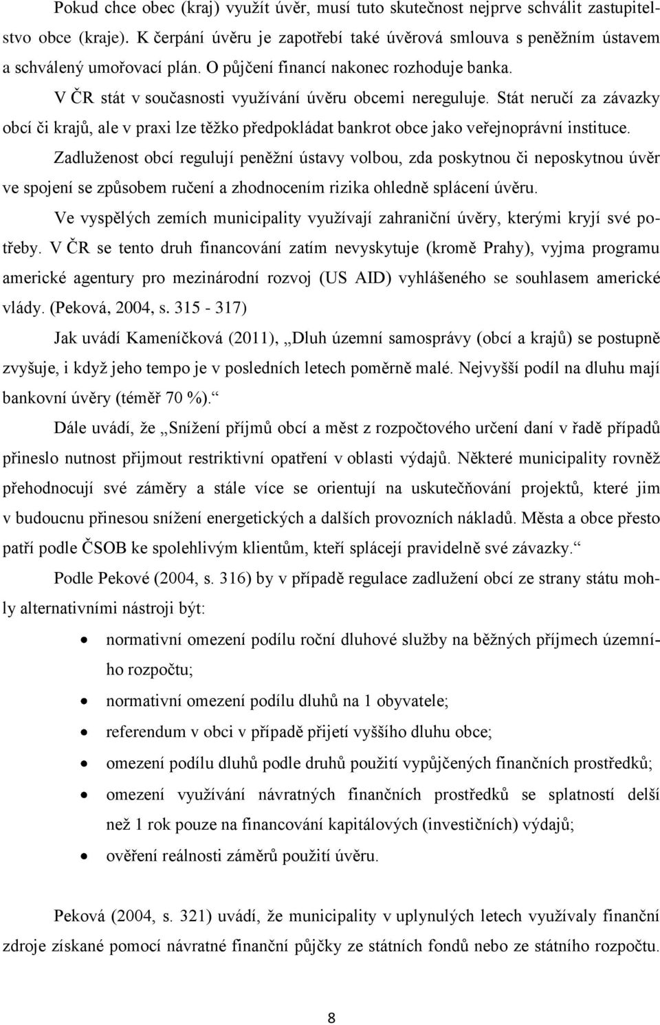 Stát neručí za závazky obcí či krajů, ale v praxi lze těžko předpokládat bankrot obce jako veřejnoprávní instituce.