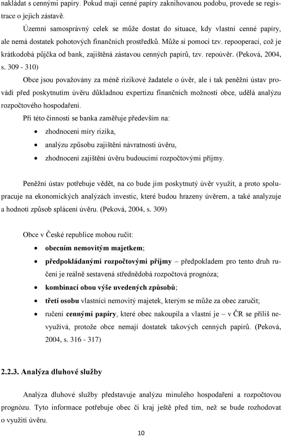 repooperací, což je krátkodobá půjčka od bank, zajištěná zástavou cenných papírů, tzv. repoúvěr. (Peková, 2004, s.