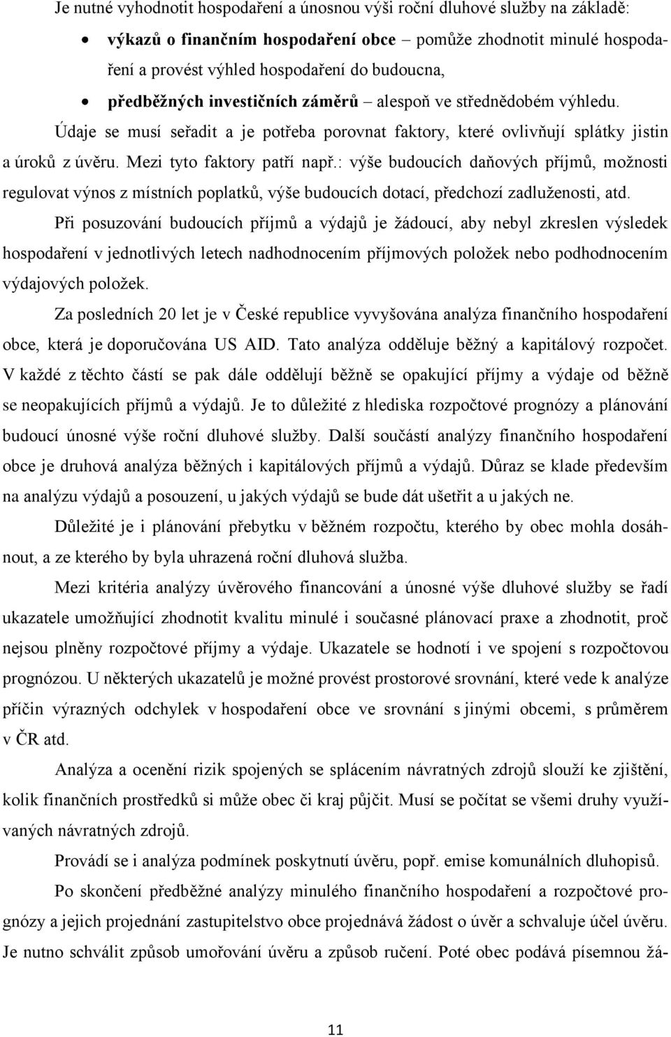 : výše budoucích daňových příjmů, možnosti regulovat výnos z místních poplatků, výše budoucích dotací, předchozí zadluženosti, atd.