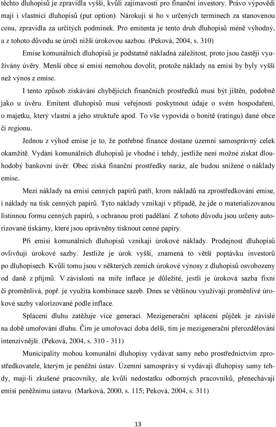 (Peková, 2004, s. 310) Emise komunálních dluhopisů je podstatně nákladná záležitost, proto jsou častěji využívány úvěry.