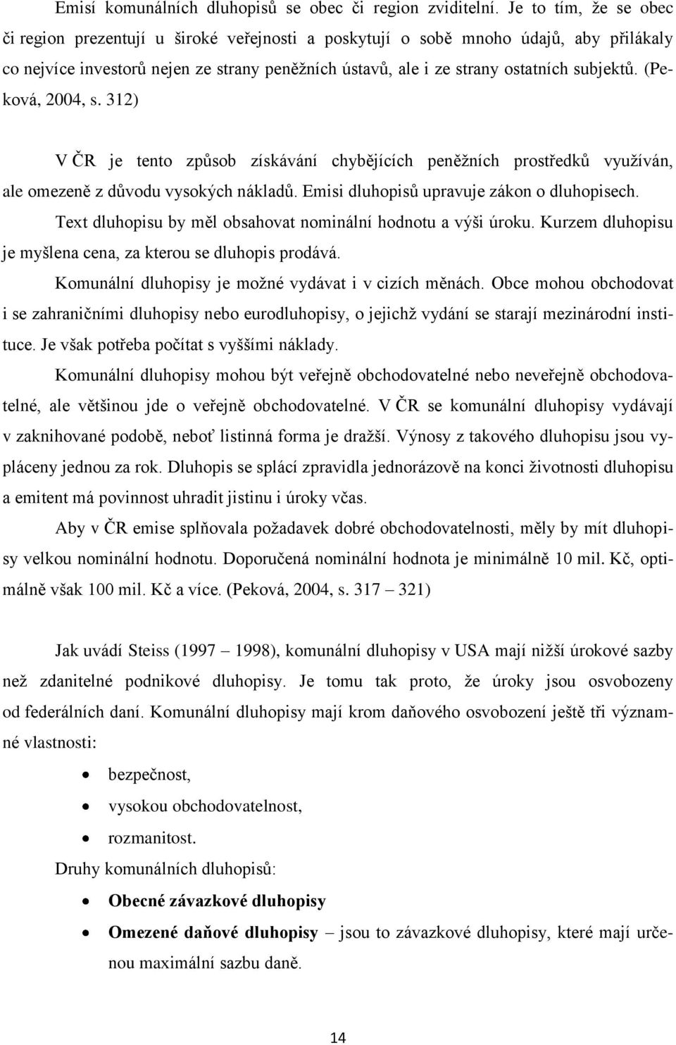 (Peková, 2004, s. 312) V ČR je tento způsob získávání chybějících peněžních prostředků využíván, ale omezeně z důvodu vysokých nákladů. Emisi dluhopisů upravuje zákon o dluhopisech.