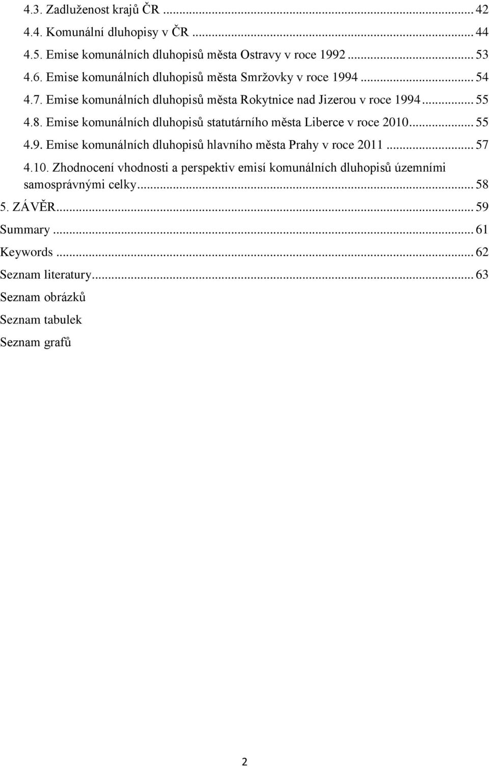 Emise komunálních dluhopisů statutárního města Liberce v roce 2010... 55 4.9. Emise komunálních dluhopisů hlavního města Prahy v roce 2011... 57 4.10. Zhodnocení vhodnosti a perspektiv emisí komunálních dluhopisů územními samosprávnými celky.