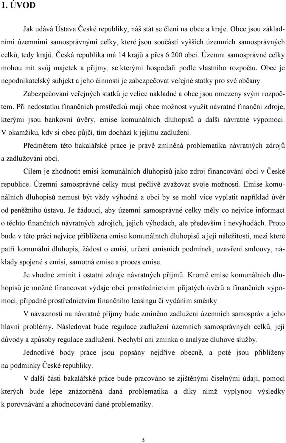 Obec je nepodnikatelský subjekt a jeho činností je zabezpečovat veřejné statky pro své občany. Zabezpečování veřejných statků je velice nákladné a obce jsou omezeny svým rozpočtem.