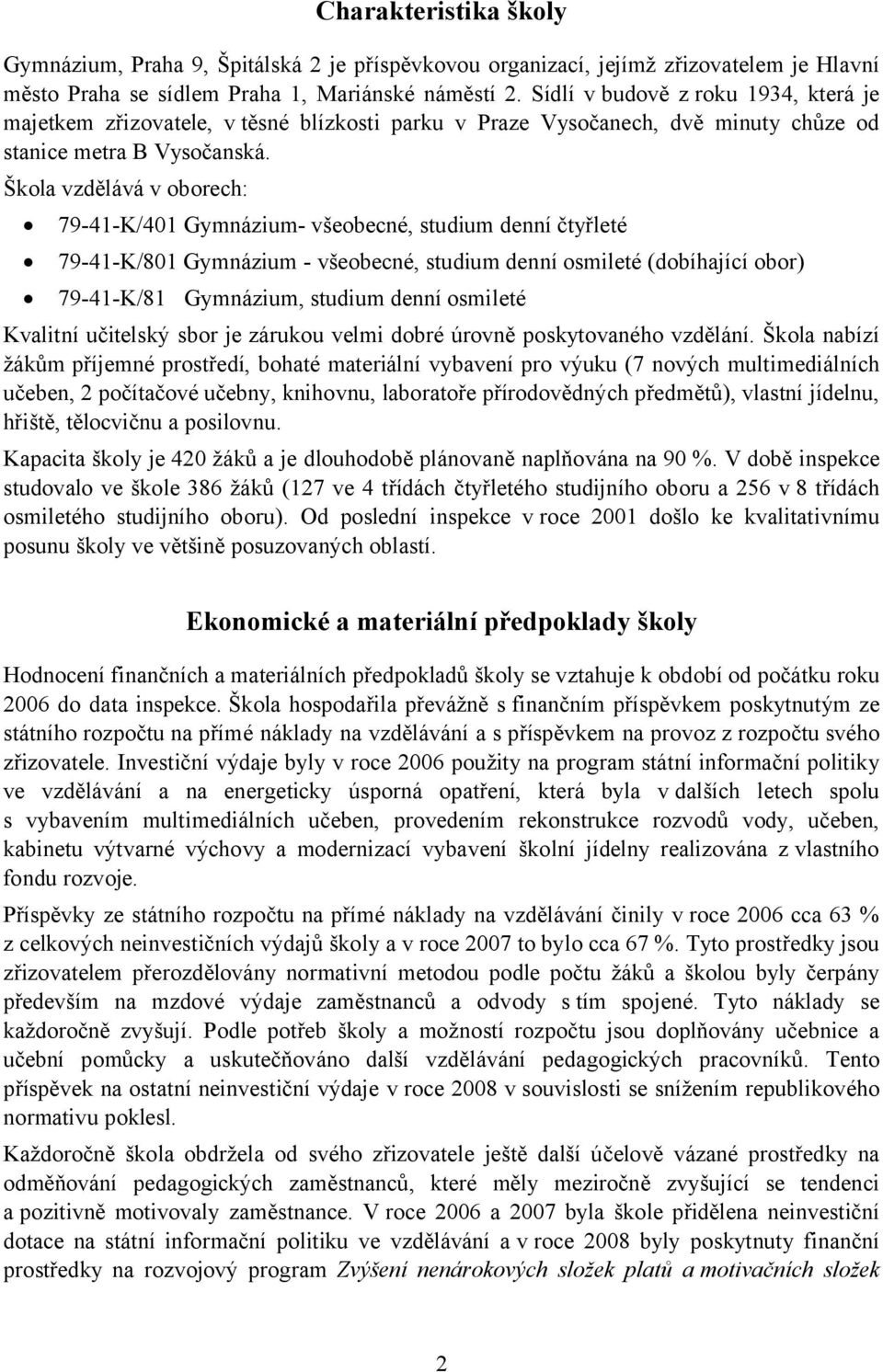 Škola vzdělává v oborech: 79-41-K/401 Gymnázium- všeobecné, studium denní čtyřleté 79-41-K/801 Gymnázium - všeobecné, studium denní osmileté (dobíhající obor) 79-41-K/81 Gymnázium, studium denní