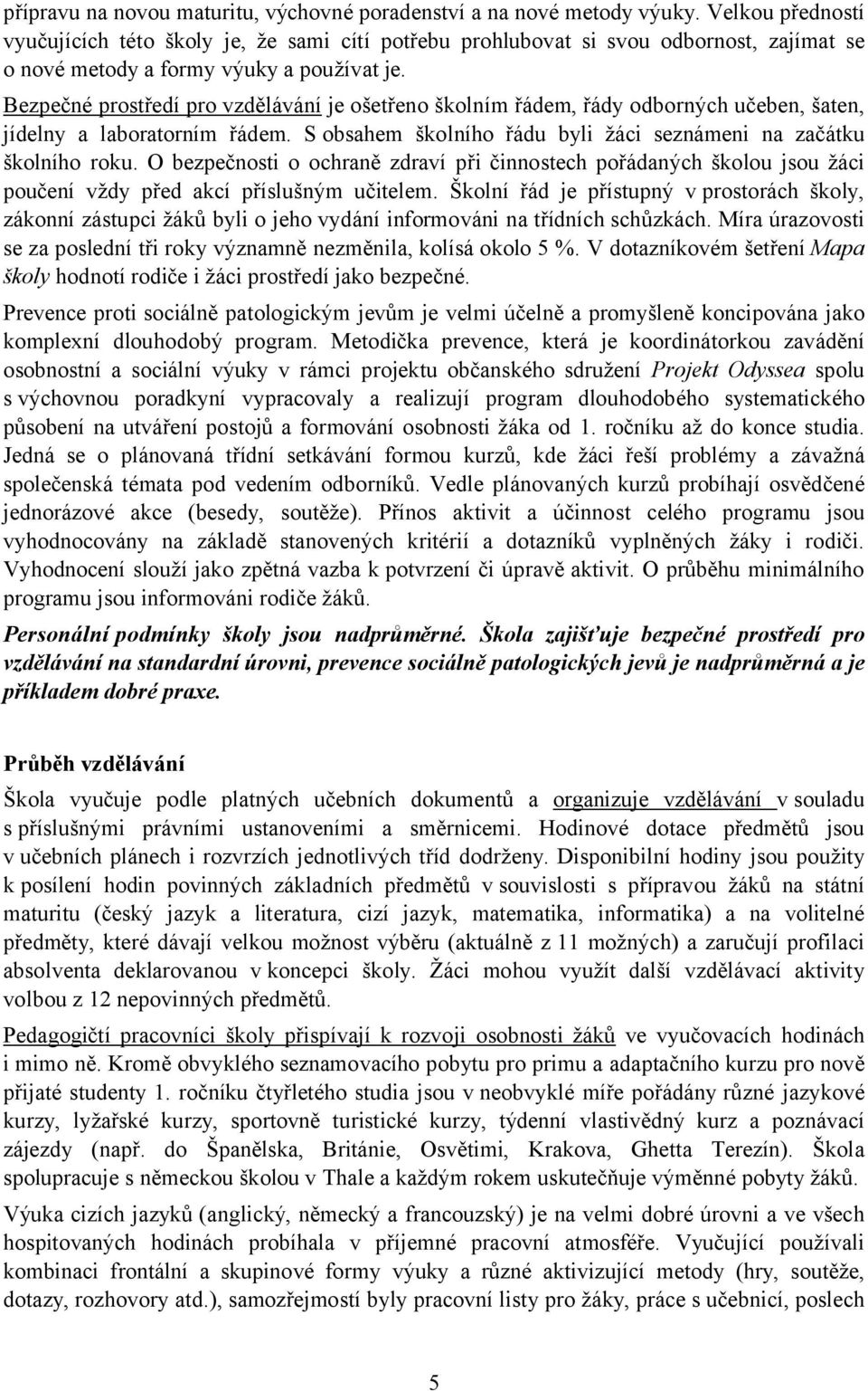 Bezpečné prostředí pro vzdělávání je ošetřeno školním řádem, řády odborných učeben, šaten, jídelny a laboratorním řádem. S obsahem školního řádu byli žáci seznámeni na začátku školního roku.