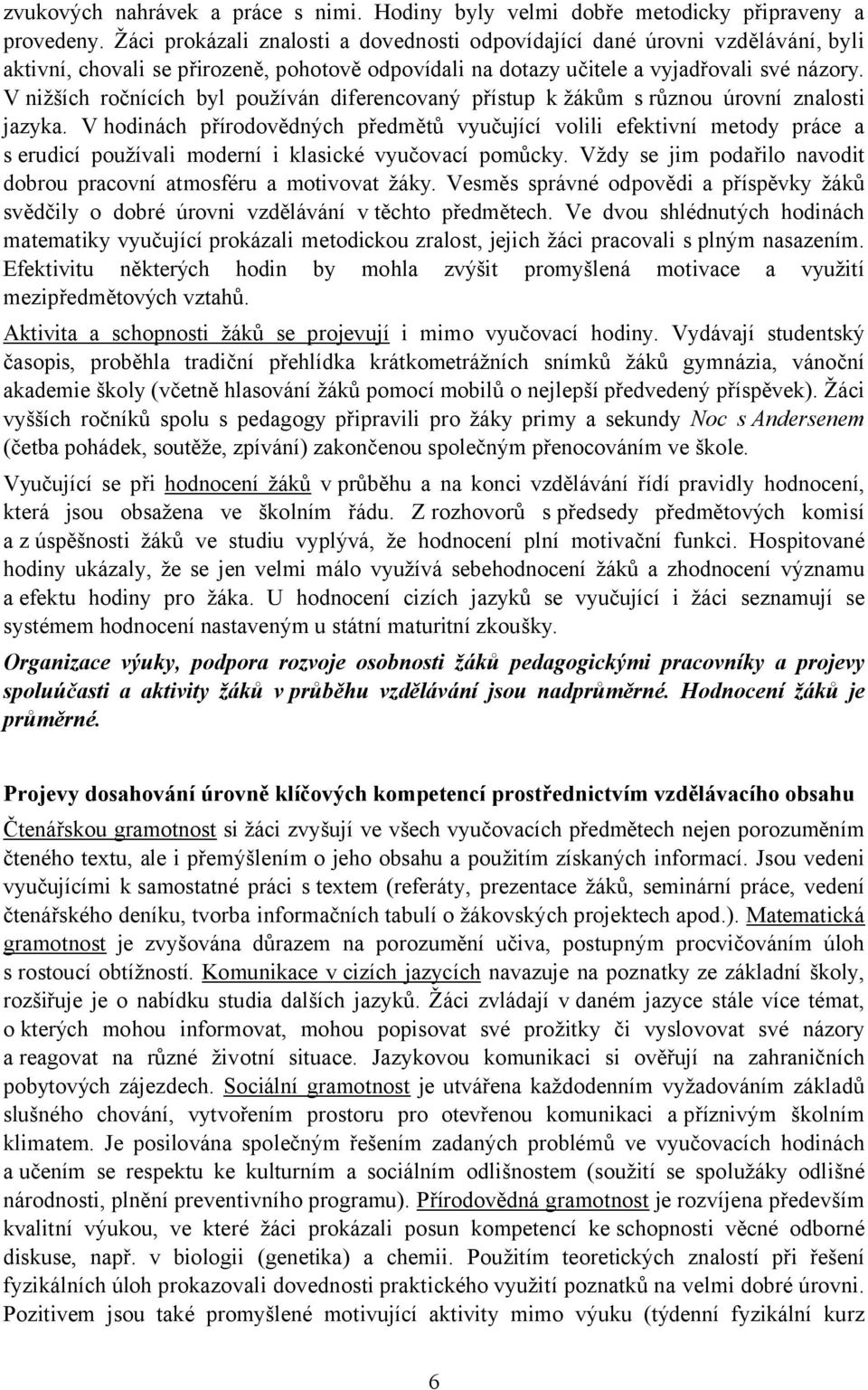 V nižších ročnících byl používán diferencovaný přístup k žákům s různou úrovní znalosti jazyka.