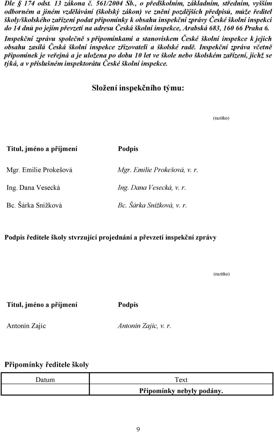 České školní inspekci do 14 dnů po jejím převzetí na adresu Česká školní inspekce, Arabská 683, 160 66 Praha 6.