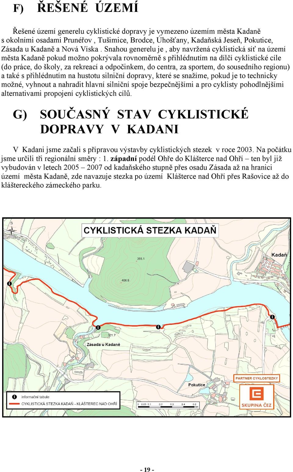 Snahou generelu je, aby navržená cyklistická síť na území města Kadaně pokud možno pokrývala rovnoměrně s přihlédnutím na dílčí cyklistické cíle (do práce, do školy, za rekreací a odpočinkem, do