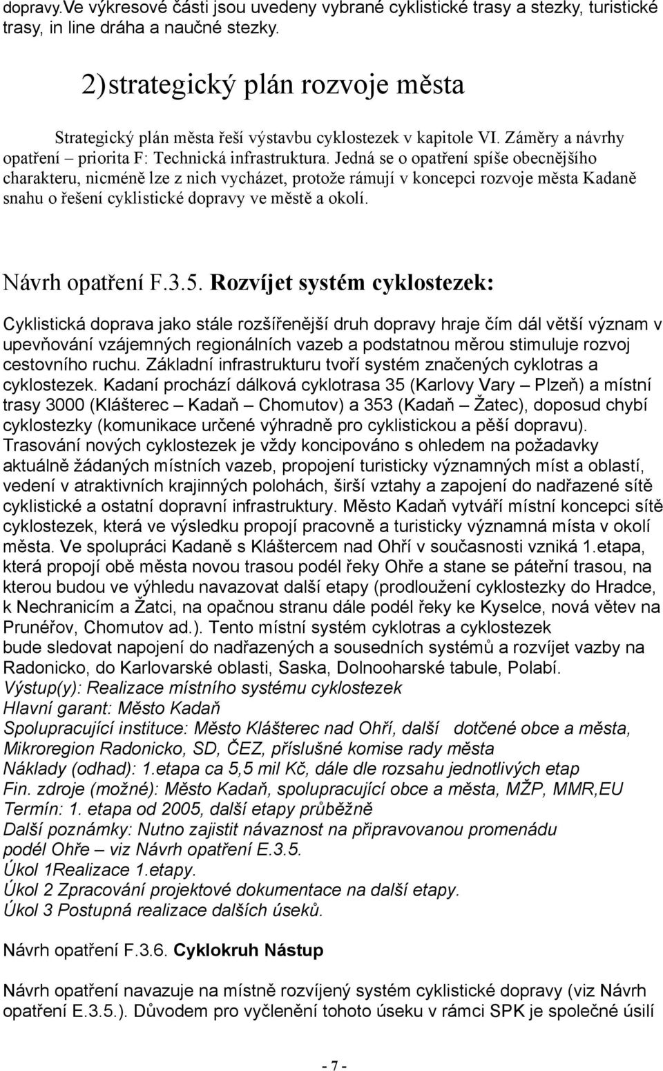 Jedná se o opatření spíše obecnějšího charakteru, nicméně lze z nich vycházet, protože rámují v koncepci rozvoje města Kadaně snahu o řešení cyklistické dopravy ve městě a okolí. Návrh opatření F.3.5.