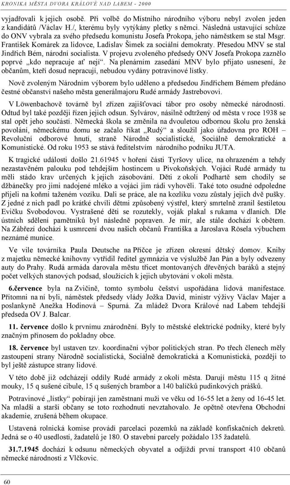 P esedou MNV se stal Jind ich Bém, národní socialista. V projevu zvoleného p edsedy ONV Josefa Prokopa zazn lo poprvé kdo nepracuje a nejí.